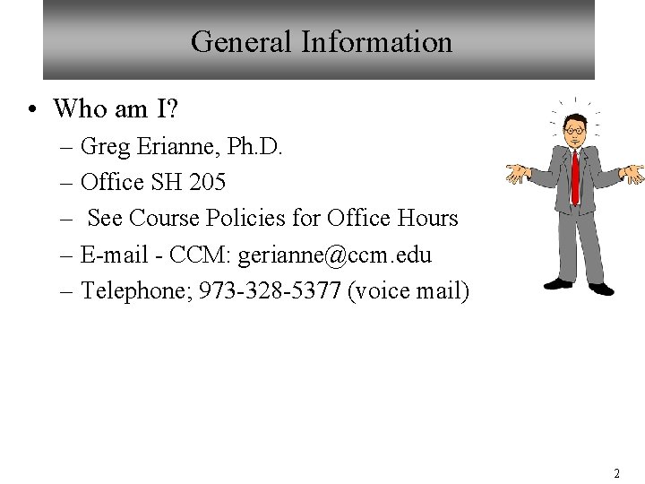 General Information • Who am I? – Greg Erianne, Ph. D. – Office SH