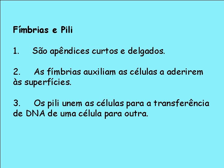 Fímbrias e Pili 1. São apêndices curtos e delgados. 2. As fímbrias auxiliam as