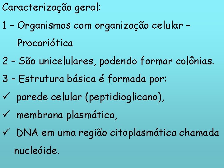 Caracterização geral: 1 – Organismos com organização celular – Procariótica 2 – São unicelulares,