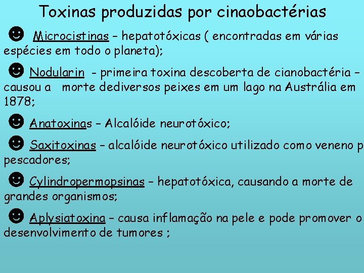 Toxinas produzidas por cinaobactérias ☻ Microcistinas – hepatotóxicas ( encontradas em várias espécies em