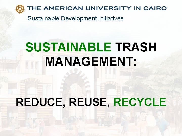 Sustainable Development Initiatives SUSTAINABLE TRASH MANAGEMENT: REDUCE, REUSE, RECYCLE 
