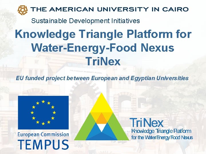 Sustainable Development Initiatives Knowledge Triangle Platform for Water-Energy-Food Nexus Tri. Nex EU funded project