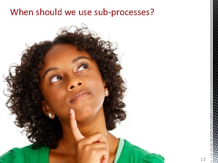 When should we use sub-processes? © Marcello La Rosa 13 When should we use sub-processes? © Marcello La Rosa 13