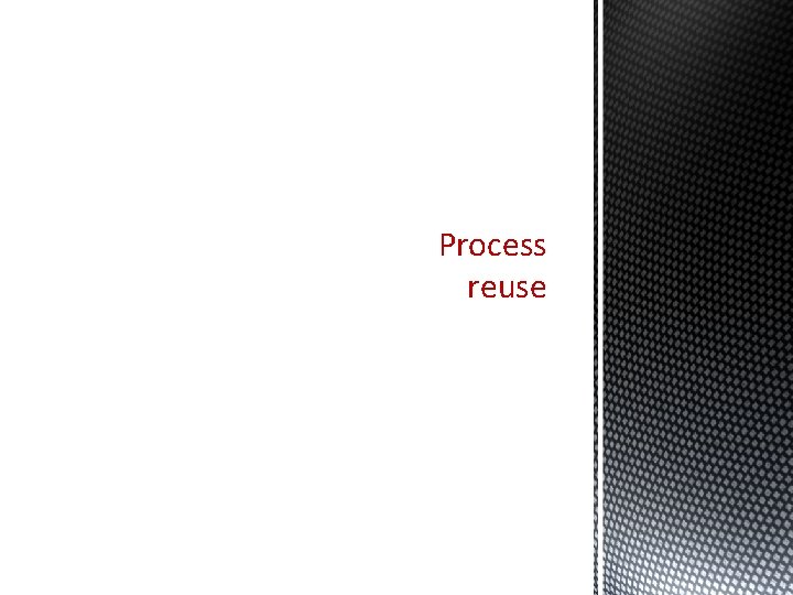 Process reuse Process reuse