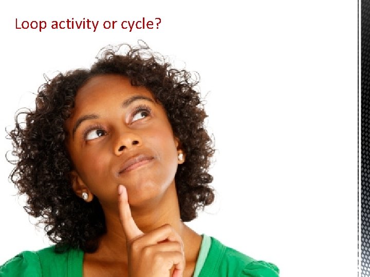 Loop activity or cycle? © Marcello La Rosa Loop activity or cycle? © Marcello La Rosa