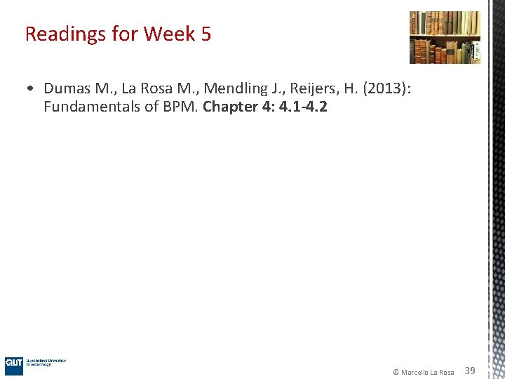 Readings for Week 5 • Dumas M. , La Rosa M. , Mendling J. Readings for Week 5 • Dumas M. , La Rosa M. , Mendling J.
