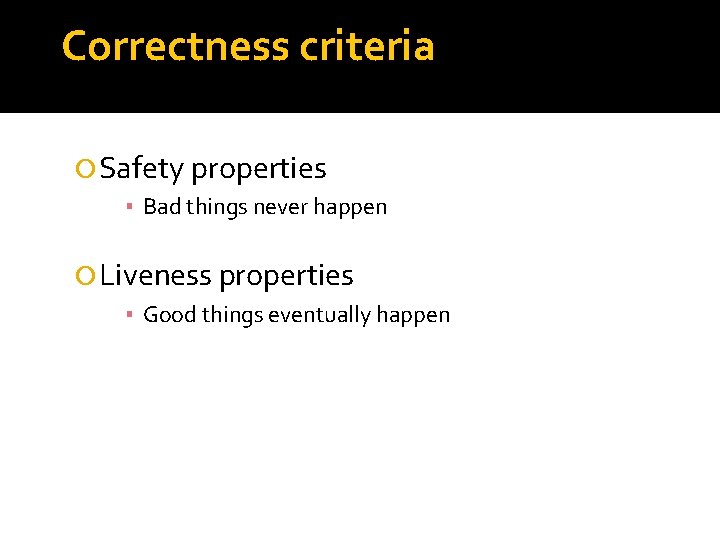 Correctness criteria Safety properties ▪ Bad things never happen Liveness properties ▪ Good things