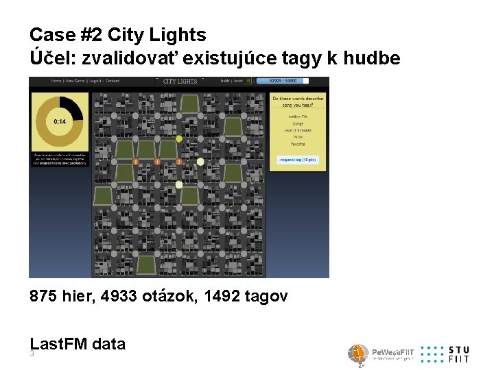 Case #2 City Lights Účel: zvalidovať existujúce tagy k hudbe 875 hier, 4933 otázok,