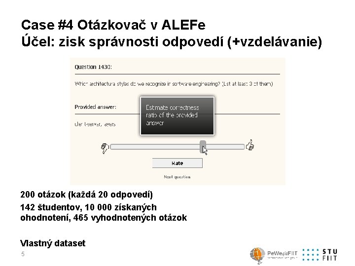 Case #4 Otázkovač v ALEFe Účel: zisk správnosti odpovedí (+vzdelávanie) 200 otázok (každá 20