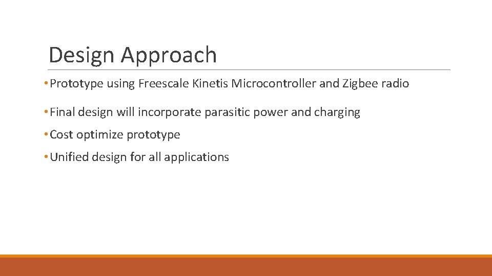 Design Approach • Prototype using Freescale Kinetis Microcontroller and Zigbee radio • Final design