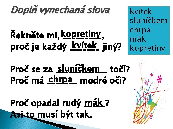 Doplň vynechaná slova Řekněte mi, kopretiny _____, kvítek jiný? proč je každý _______ sluníčkem