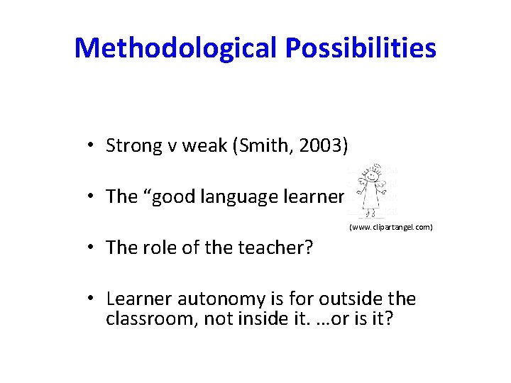 Methodological Possibilities • Strong v weak (Smith, 2003) • The “good language learner” …?