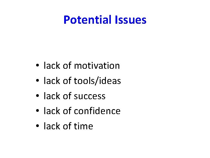 Potential Issues • • • lack of motivation lack of tools/ideas lack of success