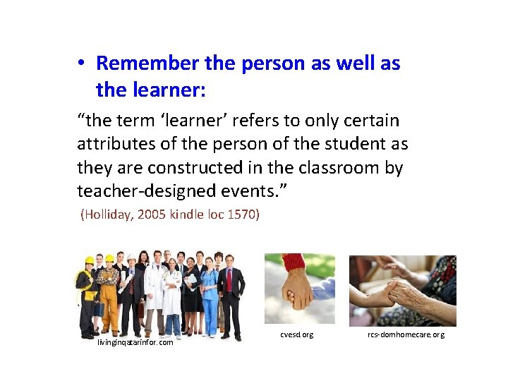  • Remember the person as well as the learner: “the term ‘learner’ refers