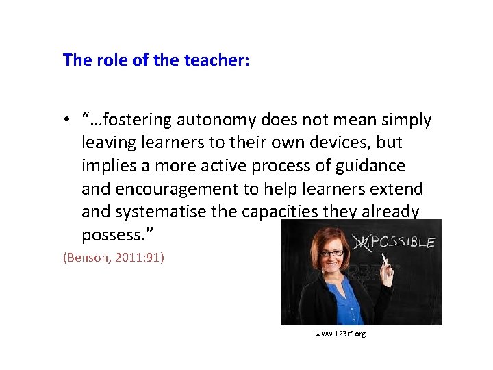 The role of the teacher: • “…fostering autonomy does not mean simply leaving learners