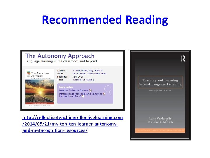 Recommended Reading http: //reflectiveteachingreflectivelearning. com /2014/05/21/my-top-ten-learner-autonomyand-metacognition-resources/ 