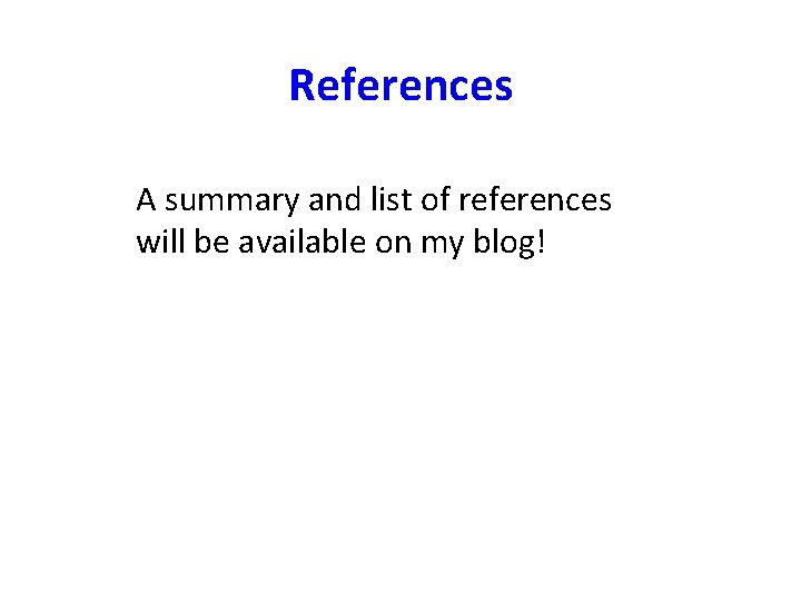 References A summary and list of references will be available on my blog! 