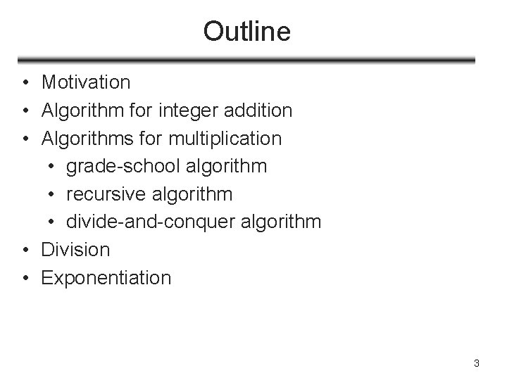 Outline • Motivation • Algorithm for integer addition • Algorithms for multiplication • grade-school