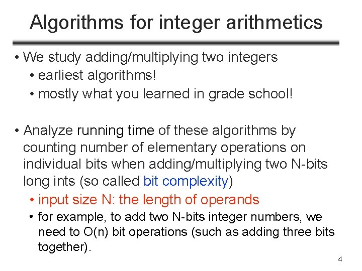 Algorithms for integer arithmetics • We study adding/multiplying two integers • earliest algorithms! •