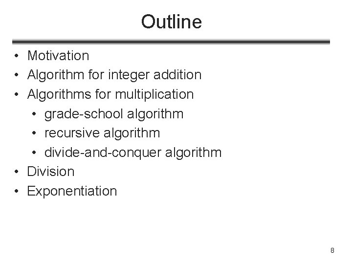 Outline • Motivation • Algorithm for integer addition • Algorithms for multiplication • grade-school