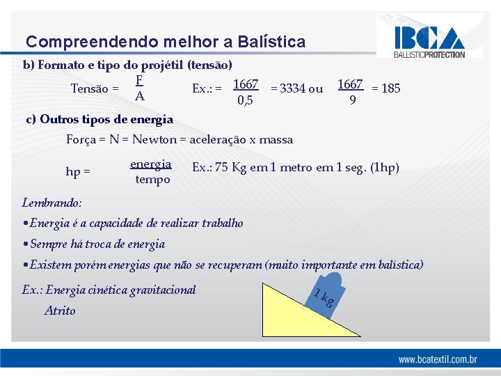 Compreendendo melhor a Balística b) Formato e tipo do projétil (tensão) F Tensão =