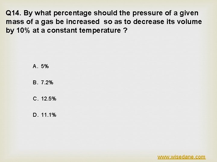 Q 14. By what percentage should the pressure of a given mass of a