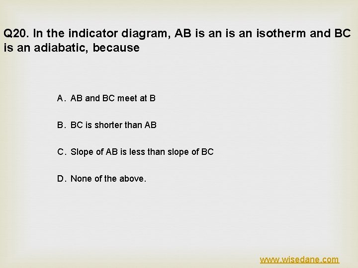 Q 20. In the indicator diagram, AB is an isotherm and BC is an