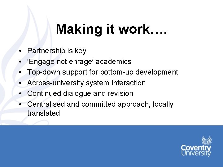 Making it work…. • • • Partnership is key ‘Engage not enrage’ academics Top-down