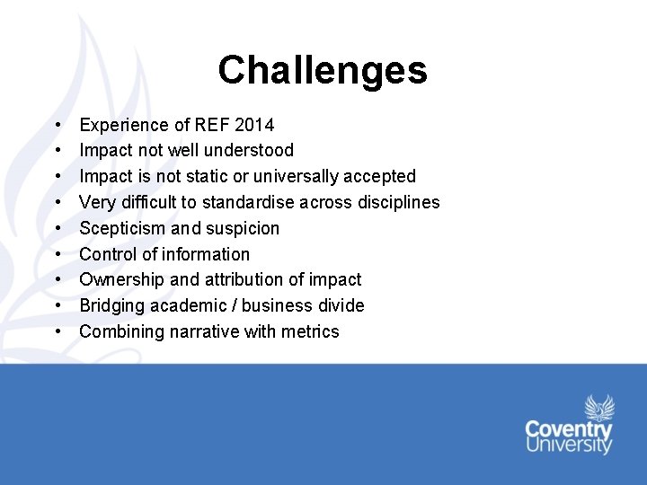 Challenges • • • Experience of REF 2014 Impact not well understood Impact is