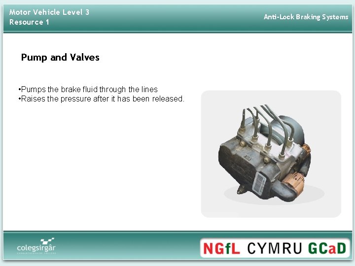 Motor Vehicle Level 3 Resource 1 Pump and Valves • Pumps the brake fluid