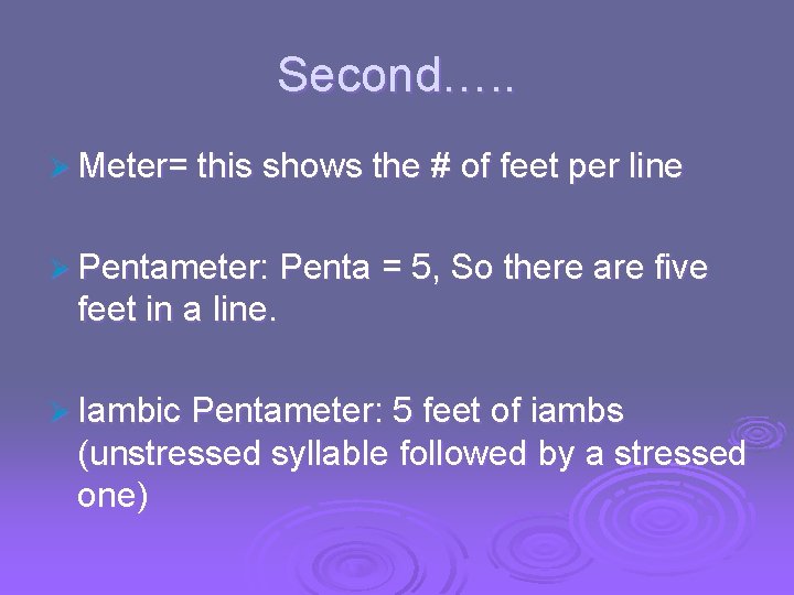 Second…. . Ø Meter= this shows the # of feet per line Ø Pentameter: