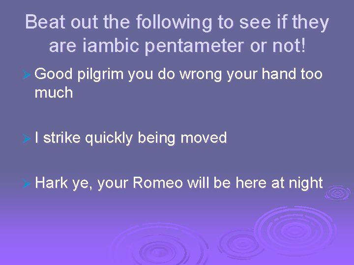 Beat out the following to see if they are iambic pentameter or not! Ø