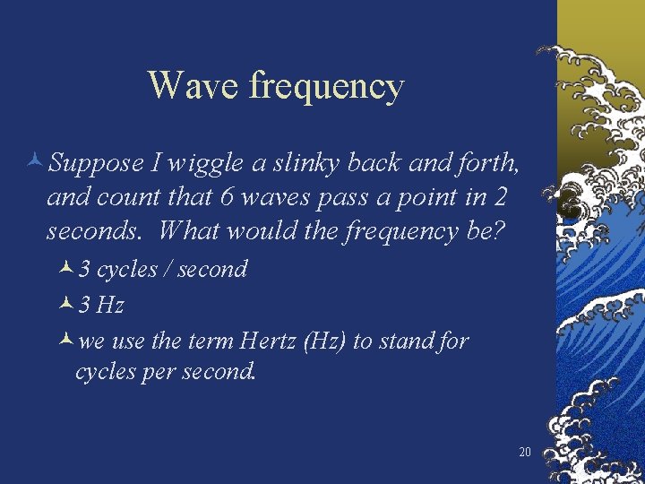 Wave frequency ©Suppose I wiggle a slinky back and forth, and count that 6
