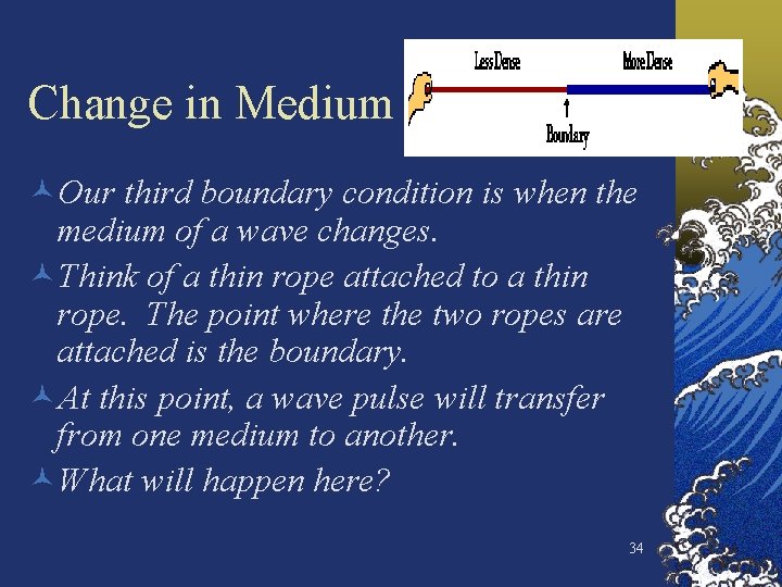 Change in Medium ©Our third boundary condition is when the medium of a wave