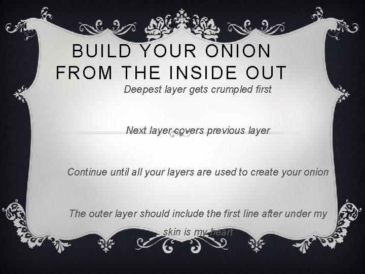 BUILD YOUR ONION FROM THE INSIDE OUT Deepest layer gets crumpled first Next layer