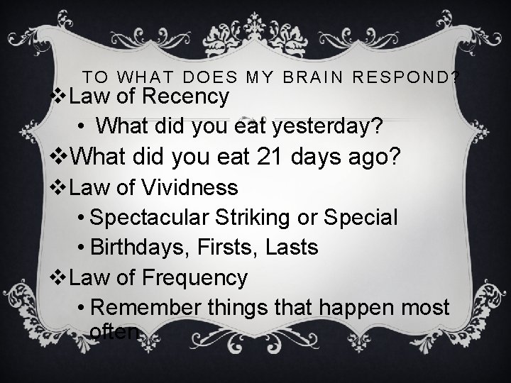 TO WHAT DOES MY BRAIN RESPOND? v. Law of Recency • What did you
