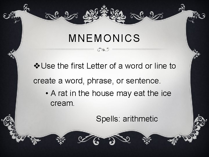 MNEMONICS v. Use the first Letter of a word or line to create a
