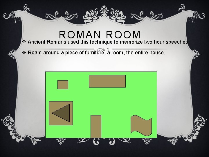 ROMAN ROOM v Ancient Romans used this technique to memorize two hour speeches! v