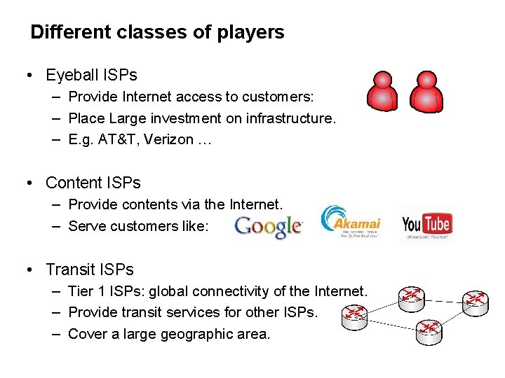 Different classes of players • Eyeball ISPs – Provide Internet access to customers: –