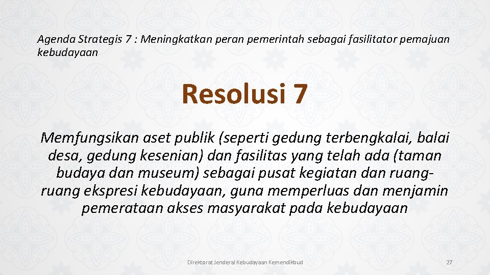 Agenda Strategis 7 : Meningkatkan peran pemerintah sebagai fasilitator pemajuan kebudayaan Resolusi 7 Memfungsikan