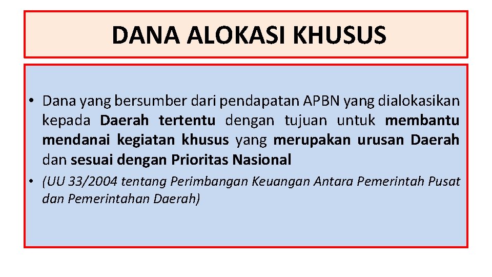  DANA ALOKASI KHUSUS • Dana yang bersumber dari pendapatan APBN yang dialokasikan kepada