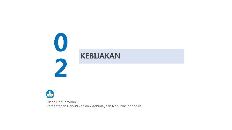0 2 KEBIJAKAN Ditjen Kebudayaan Kementerian Pendidikan dan Kebudayaan Republik Indonesia 8 