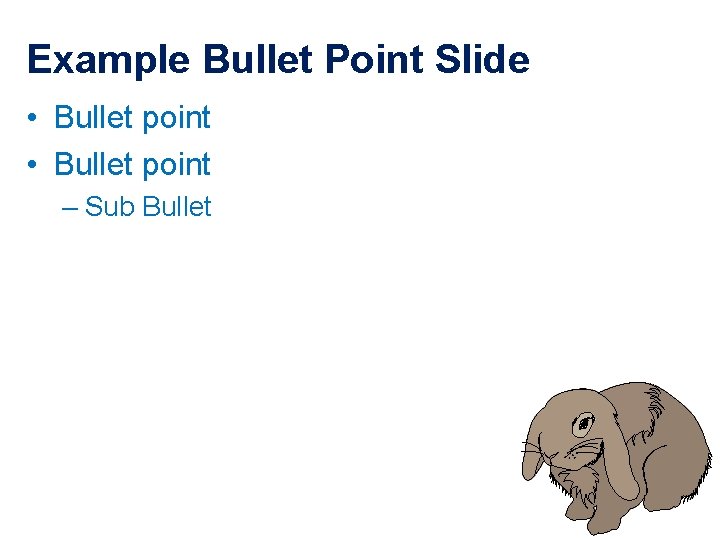Example Bullet Point Slide • Bullet point – Sub Bullet 