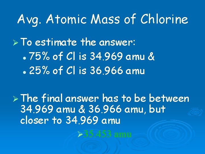Avg. Atomic Mass of Chlorine To estimate the answer: 75% of Cl is 34.