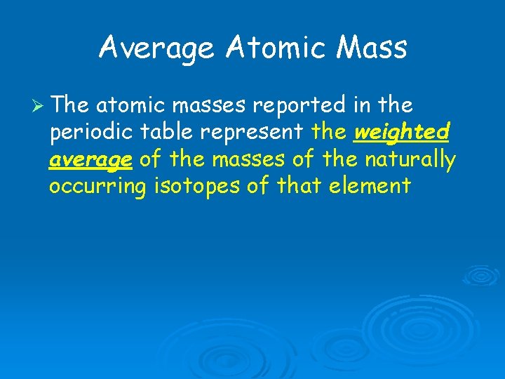 Average Atomic Mass The atomic masses reported in the periodic table represent the weighted