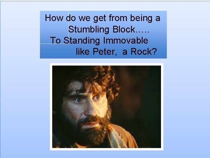 How do we get from being a Stumbling Block…. . To Standing Immovable like