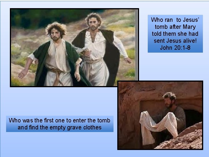 Who ran to Jesus’ tomb after Mary told them she had sent Jesus alive!