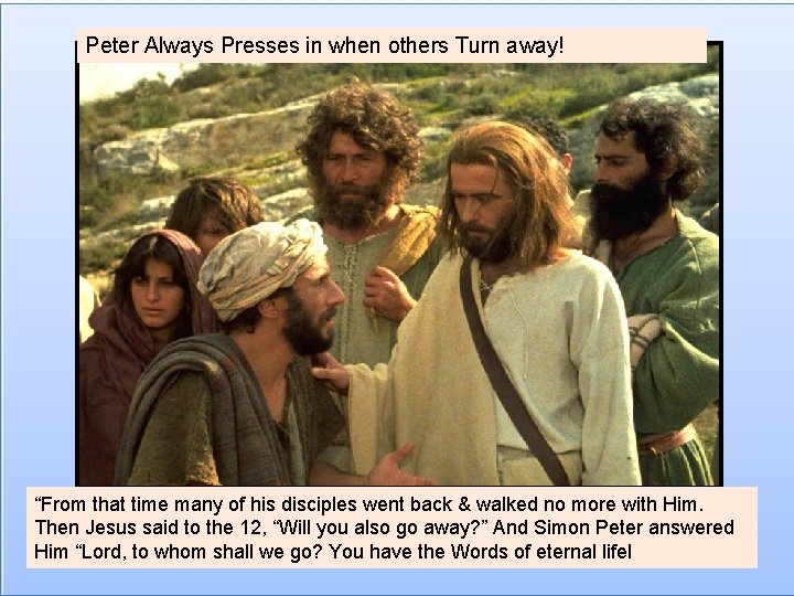 Peter Always Presses in when others Turn away! “From that time many of his
