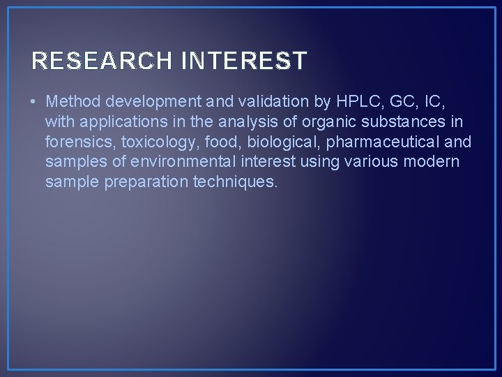 RESEARCH INTEREST • Method development and validation by HPLC, GC, IC, with applications in