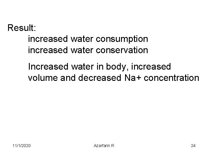 Result: increased water consumption increased water conservation Increased water in body, increased volume and